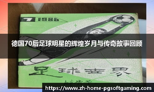 德国70后足球明星的辉煌岁月与传奇故事回顾